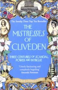 The Mistresses of Cliveden.Three Centuries of Scandal, Power and Intrigue in an English Stately Home / Livingstone Natalie