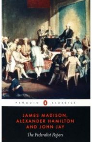 The Federalist Papers / Hamilton Alexander, Madison James, Jay John