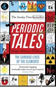 Periodic Tales. The Curious Lives of the Elements / Aldersey-Williams Hugh