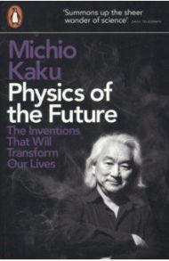 Physics of the Future. The Inventions That Will Transform Our Lives / Kaku Michio