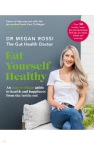 Eat Yourself Healthy. An easy-to-digest guide to health and happiness from the inside out / Rossi Megan