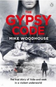 The Gypsy Code. The true story of hide-and-seek in a violent underworld / Woodhouse Mike