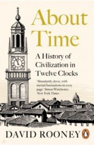 About Time. A History of Civilization in Twelve Clocks / Rooney David