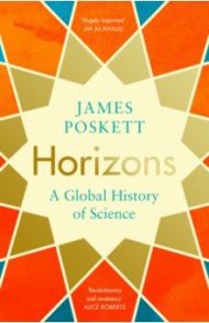 Horizons. A Global History of Science / Poskett James