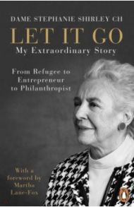 Let It Go. My Extraordinary Story - From Refugee to Entrepreneur to Philanthropist / Shirley Stephanie