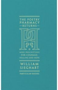 The Poetry Pharmacy Returns. More Prescriptions for Courage, Healing and Hope / Sieghart William