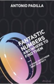 Fantastic Numbers and Where to Find Them. A Cosmic Quest from Zero to Infinity / Padilla Tony