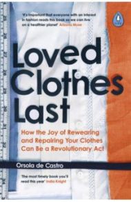 Loved Clothes Last. How the Joy of Rewearing and Repairing Your Clothes Can Be a Revolutionary Act / de Castro Orsola