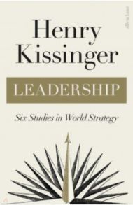 Leadership. Six Studies in World Strategy / Kissinger Henry