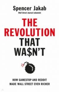 The Revolution That Wasn't. How GameStop and Reddit Made Wall Street Even Richer / Jakab Spencer