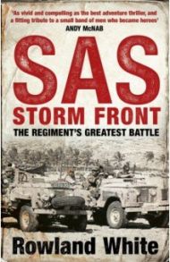 SAS. Storm Front. The Regiment's Greatest Battle / White Rowland