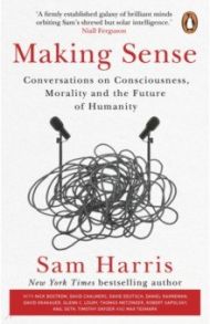 Making Sense. Conversations on Consciousness, Morality and the Future of Humanity / Harris Sam