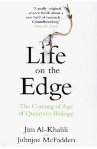 Life on the Edge. The Coming of Age of Quantum Biology / Al-Khalili Jim, McFadden Johnjoe