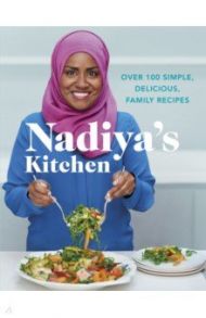 Nadiya's Kitchen. Over 100 simple, delicious, family recipes / Hussain Nadiya