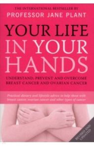 Your Life In Your Hands. Understand, Prevent and Overcome Breast Cancer and Ovarian Cancer / Plant Jane