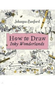 How To Draw Inky Wonderlands. Create and Colour Your Own Magical Adventure / Basford Johanna