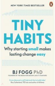 Tiny Habits. The Small Changes That Change Everything / Fogg B. J.