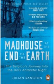 Madhouse at the End of the Earth. The Belgica's Journey into the Dark Antarctic Night / Sancton Julian