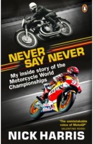 Never Say Never. The Inside Story of the Motorcycle World Championships / Harris Nick