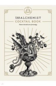 The Alchemist Cocktail Book. Master the dark arts of mixology