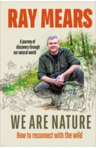 We Are Nature. How to reconnect with the wild / Mears Ray