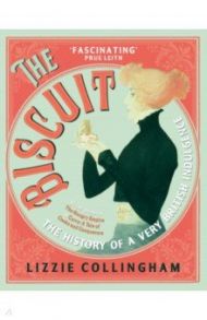 The Biscuit. The History of a Very British Indulgence / Collingham Lizzie