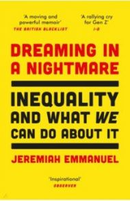 Dreaming in a Nightmare. Inequality and What We Can Do About It / Emmanuel Jeremiah