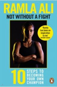 Not Without a Fight. Ten Steps to Becoming Your Own Champion / Ali Ramla