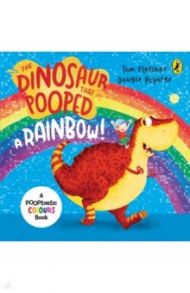 The Dinosaur that Pooped a Rainbow! / Fletcher Tom, Poynter Dougie