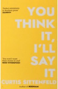 You Think It, I'll Say It / Sittenfeld Curtis