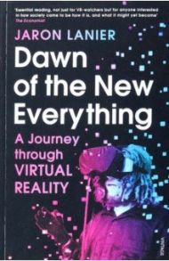 Dawn of the New Everything. A Journey Through Virtual Reality / Lanier Jaron