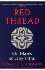 Red Thread. On Mazes and Labyrinths / Higgins Charlotte