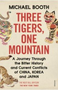 Three Tigers, One Mountain. A Journey through the Bitter History and Current Conflicts / Booth Michael