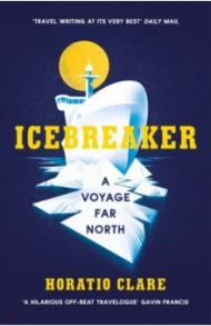 Icebreaker. A Voyage Far North / Clare Horatio