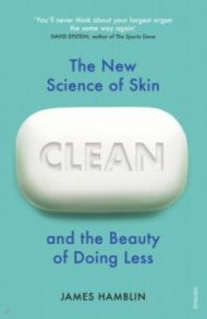 Clean. The New Science of Skin and the Beauty of Doing Less / Hamblin James