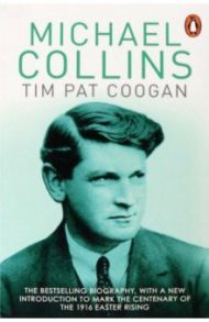 Michael Collins. A Biography / Coogan Tim Pat