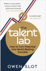 The Talent Lab. How to Turn Potential Into World-Beating Success / Slot Owen, Timson Simson, Warr Chelsea