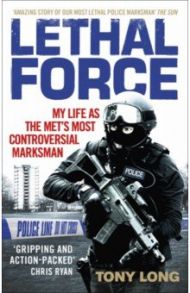 Lethal Force. My Life As the Met’s Most Controversial Marksman / Long Tony