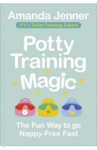 Potty Training Magic. The Fun Way to go Nappy-Free Fast / Jenner Amanda