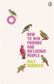 How to Win Friends and Influence People / Carnegie Dale