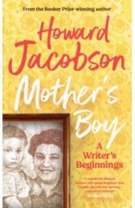 Mother's Boy. A Writer's Beginnings / Jacobson Howard