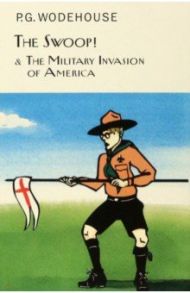 The Swoop! and The Military Invasion of America / Wodehouse Pelham Grenville