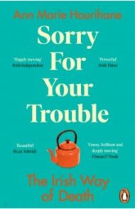 Sorry for Your Trouble. The Irish Way of Death / Hourihane Ann Marie