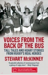 Voices from the Back of the Bus. Tall Tales and Hoary Stories from Rugby's Real Heroes / McKinney Stewart