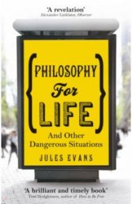 Philosophy for Life. And other dangerous situations / Evans Jules