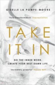 Take It In. Do the inner work. Create your best damn life / Pompe-Moore Giselle La