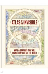 Atlas of the Invisible. Maps & Graphics That Will Change How You See the World / Cheshire James, Uberti Oliver