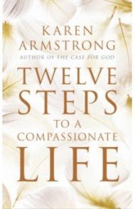 Twelve Steps to a Compassionate Life / Armstrong Karen