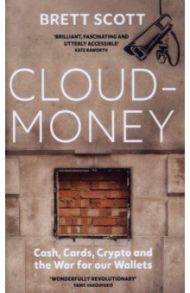 Cloudmoney. Cash, Cards, Crypto and the War for our Wallets / Scott Brett