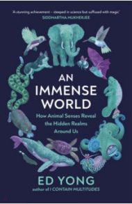 An Immense World. How Animal Senses Reveal the Hidden Realms Around Us / Yong Ed